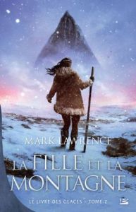 Le Livre des glaces Tome 2 : La Fille et la Montagne - Lawrence Mark - Kreutzberger Claire