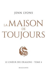 Le Choeur des dragons Tome 4 : La maison de toujours - Lyons Jenn - Malagoli Louise
