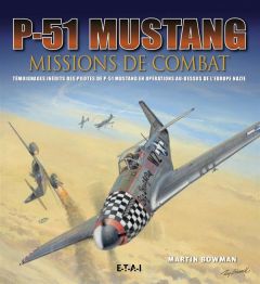 P-51 Mustang. Missions de combat - Bowman Martin - Angrand Antony