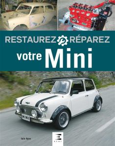 Restaurez et réparez votre Mini - Ayre Iain - Dauliac Jean-Pierre