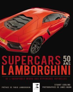 Lamborghini Supercars 50 ans. De l'incroyable Miura aux hypercars actuelles - Codling Stuart - Mann James - Lamborghini Fabio