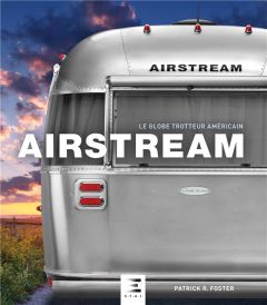 Airstream. Le globe-trotteur américain - Foster Patrick R. - Pessis José
