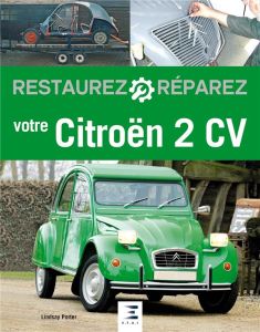 Restaurez et réparez votre Citroën 2 CV - Porter Lindsay - Horville Miguel
