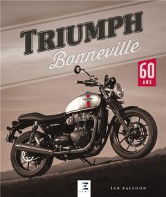Triumph Bonneville. 60 ans - FALLOON IAN