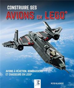 Construire ses avions en Lego. Jets, bombardiers et chasseurs - Blackert Peter