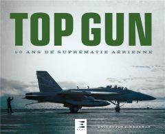 Top Gun. 50 ans de suprématie aérienne - Zimmerman Dwight Jon - Pessis José