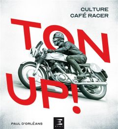 Ton Up ! Culture Café Racer - Orléans Paul d' - Guétat Gérald