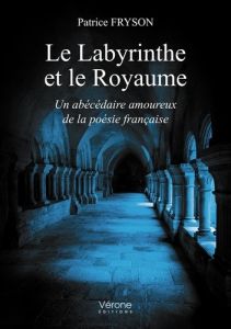 Le labyrinthe et le royaume. Un abécédaire amoureux de la poésie française - Fryson Patrice