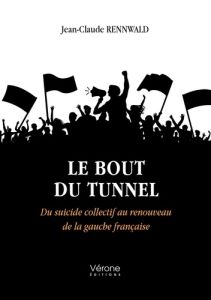 Le bout du tunnel. Du suicide collectif au renouveau de la gauche française - Rennwald Jean-Claude