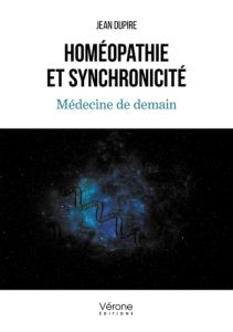 Homéopathie et synchronicité - Médecine de demain - Dupire Jean