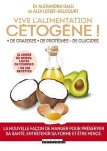 Vive l'alimentation cétogène ! - Dalu Alexandra - Lefief-Delcourt Alix