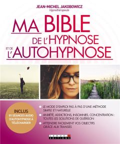 Ma bible de l'hypnose et de l'autohypnose - Jakobowicz Jean-Michel