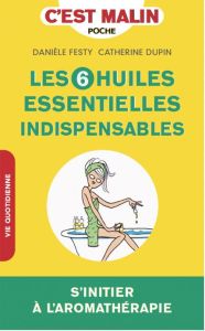 Les 6 huiles essentielles indispensables - Festy Danièle - Dupin Catherine