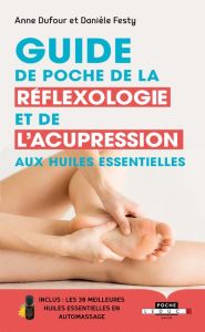 Guide de poche de la réflexologie et de l'acupression aux huiles essentielles - Dufour Anne - Festy Danièle - Ocampo Sébastienne