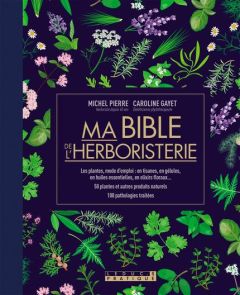 Ma bible de l'herboristerie - Pierre Michel - Gayet Caroline