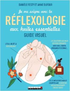 Je me soigne avec la réflexologie aux huiles essentielles - Festy Danièle - Dufour Anne