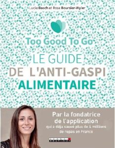 Le guide anti-gaspi - Basch Lucie - Boursier-wyler Rose - Marx Thierry -