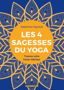 Les 4 sagesses du yoga. Trouvez votre trésor intérieur - Ayrault Stéphane