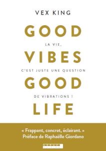 Good vibes good life. La vie, c'est juste une question de vibrations ! - King Vex - Billaut Delphine