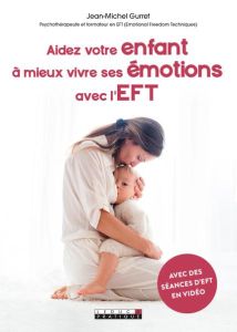 Aidez votre enfant à mieux vivre ses émotions avec l'EFT - Gurret Jean-Michel - Lefief-Delcourt Alix