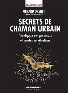 Secrets de chaman urbain. Développez vos potentiels et montez en vibrations - Grenet Gérard - Lilli Sébastien
