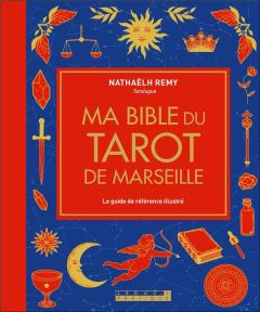 Ma bible du tarot de Marseille. Le guide de référence illustré - Remy Nathaëlh