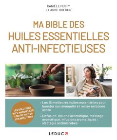 Ma bible des huiles essentielles anti-infectieuses - Festy Danièle - Dufour Anne