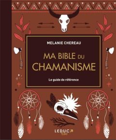 Ma bible du chamanisme. Le guide de référence - Chereau Melanie