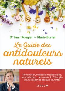 Le guide des antidouleurs naturels. Alimentation, médecines traditionnelles, neurosciences... : les - Rougier Yann - Borrel Marie