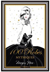 100 robes mythiques - Hess Megan - Veubret Michèle