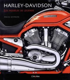 Harley-Davidson. Les modèles de légende - Szymezak Pascal