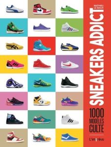 Sneakers Addict. 1000 modèles cultes - Le Maux Mathieu