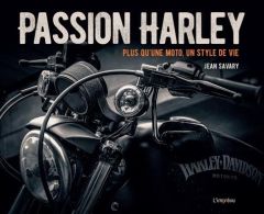 Passion Harley. Plus qu'une moto, un style de vie - Savary Jean