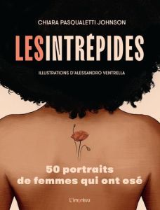 Les intrépides. 50 portraits de femmes qui ont osé - Pasqualetti Johnson Chiara - Ventrella Alessandro