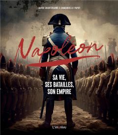 Napoléon. Sa vie, ses batailles, son empire - Chanteranne David - Papot Emmanuelle