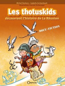 Les thotuskids découvrent l'histoire de La Réunion - Deshors Michel - Archambault Isabelle - Etchecopar