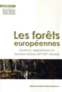 LES FORETS EUROPEENNES - GESTIONS, EXPLOITATIONS ET REPRESENTATIONS (XIE-XIXE SIECLE) - Mérot Florent - Rentet Thierry - Buchet Claire