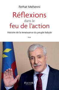 Réflexions dans le feu de l'action. Histoire de la renaissance du peuple kabyle - Mehenni Ferhat