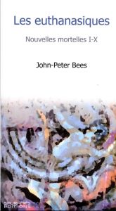 Les euthanasiques. Nouvelles mortelles I-X - Bees John-Peter - Fourcade Claire