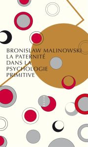 La paternité dans la psychologie primitive - Malinowski Bronislaw
