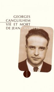 VIE ET MORT DE JEAN CAVAILLES - CANGUILHEM GEORGES