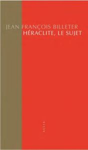 Héraclite, le sujet - BILLETER Jean François
