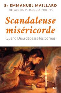 Scandaleuse miséricorde / Quand Dieu dépasse les bornes - Maillard Emmanuel