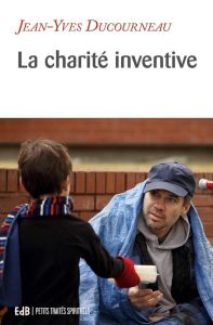 La charité inventive - Ducourneau Jean-Yves