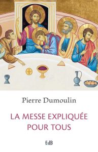 La messe expliquée pour tous - Dumoulin Pierre