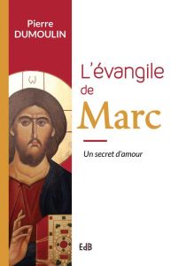 L'Evangile de Marc. Un secret d'amour - Dumoulin Pierre - Aveline Jean-Marc