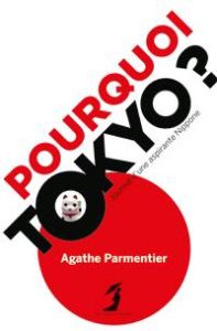 Pourquoi Tokyo ? Journal d'une aspirante Nipponne - Parmentier Agathe