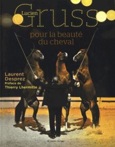 Lucien Gruss, pour la beauté du cheval - Gruss Lucien - Desprez Laurent - Lhermitte Thierry