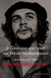Je t'embrasse avec toute ma ferveur revolutionnaire - Guevara Che