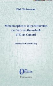 Métamorphoses interculturelles. Les voix de Marrakech d'Elias Canetti - Weissmann Dirk - Stieg Gerald